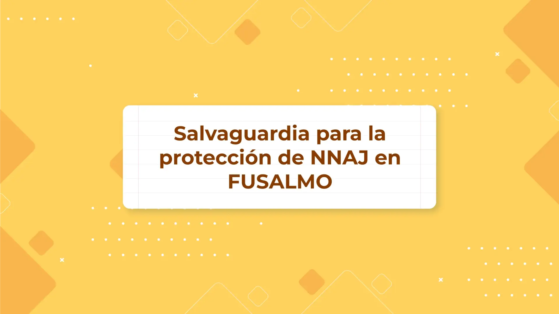Salvaguardia para la protección de NNAJ en FUSALMO